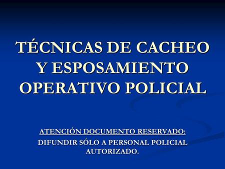 TÉCNICAS DE CACHEO Y ESPOSAMIENTO OPERATIVO POLICIAL
