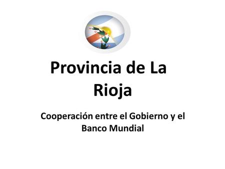 Provincia de La Rioja Cooperación entre el Gobierno y el Banco Mundial.