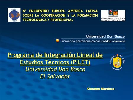 6º ENCUENTRO EUROPA AMERICA LATINA SOBRE LA COOPERACION Y LA FORMACION TECNOLOGICA Y PROFESIONAL Programa de Integración Lineal de Estudios Técnicos (PILET)