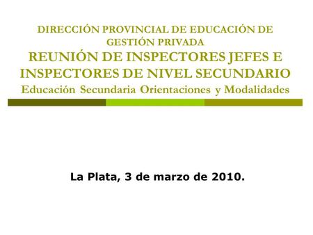 DIRECCIÓN PROVINCIAL DE EDUCACIÓN DE GESTIÓN PRIVADA REUNIÓN DE INSPECTORES JEFES E INSPECTORES DE NIVEL SECUNDARIO Educación Secundaria Orientaciones.