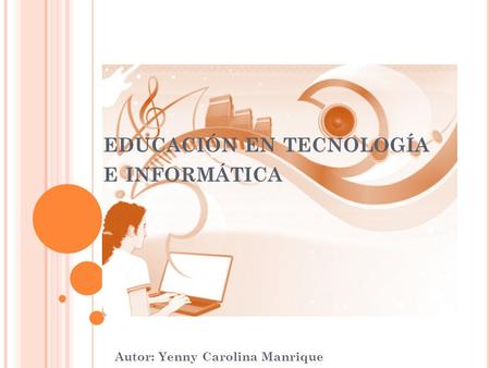 EDUCACIÓN EN TECNOLOGÍA E INFORMÁTICA Autor: Yenny Carolina Manrique.
