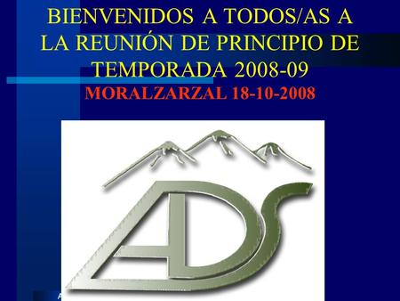 SiguienteAnterior BIENVENIDOS A TODOS/AS A LA REUNIÓN DE PRINCIPIO DE TEMPORADA 2008-09 MORALZARZAL 18-10-2008.