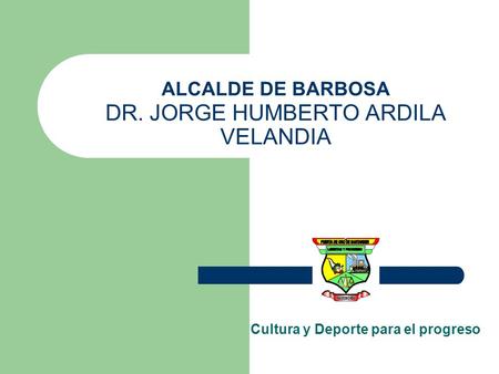 ALCALDE DE BARBOSA DR. JORGE HUMBERTO ARDILA VELANDIA
