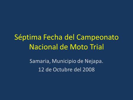 Séptima Fecha del Campeonato Nacional de Moto Trial Samaria, Municipio de Nejapa. 12 de Octubre del 2008.