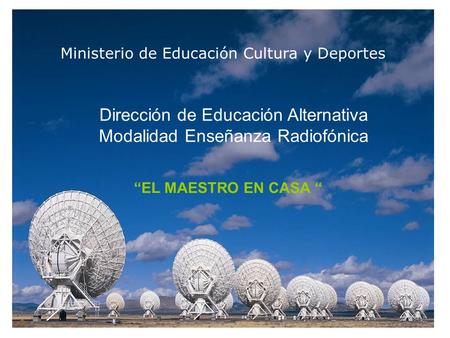Ministerio de Educación Cultura y Deportes Dirección de Educación Alternativa Modalidad Enseñanza Radiofónica EL MAESTRO EN CASA.