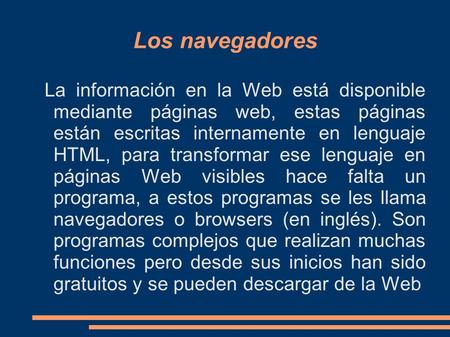Los navegadores La información en la Web está disponible mediante páginas web, estas páginas están escritas internamente en lenguaje HTML, para transformar.