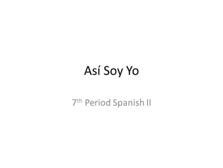 Así Soy Yo 7th Period Spanish II.