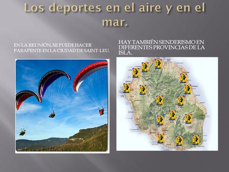 EN LA REUNIÓN, SE PUEDE HACER PARAPENTE EN LA CIUDAD DE SAINT-LEU. HAY TAMBIÉN SENDERISMO EN DIFERENTES PROVINCIAS DE LA ISLA.