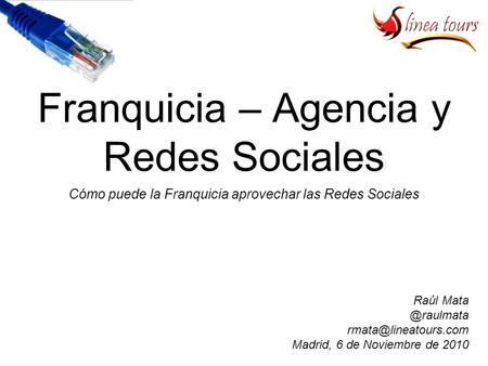 Franquicia – Agencia y Redes Sociales Cómo puede la Franquicia aprovechar las Redes Sociales Raúl Madrid, 6 de Noviembre.