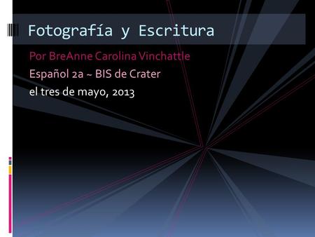 Fotografía y Escritura Por BreAnne Carolina Vinchattle Español 2a ~ BIS de Crater el tres de mayo, 2013.