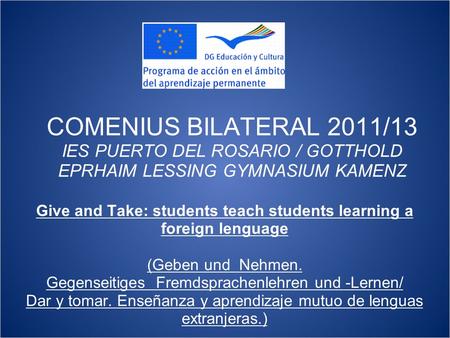 COMENIUS BILATERAL 2011/13 IES PUERTO DEL ROSARIO / GOTTHOLD EPRHAIM LESSING GYMNASIUM KAMENZ Give and Take: students teach students learning a foreign.