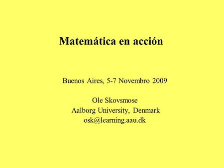 Matemática en acción Buenos Aires, 5-7 Novembro 2009 Ole Skovsmose
