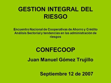 GESTION INTEGRAL DEL RIESGO Encuentro Nacional de Cooperativas de Ahorro y Crédito Análisis Sectorial y tendencias en las administración de riesgos CONFECOOP.