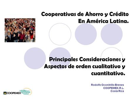 Principales Consideraciones y Aspectos de orden cualitativo y cuantitativo. Cooperativas de Ahorro y Crédito En América Latina. Rodolfo Oconitrillo Brenes.