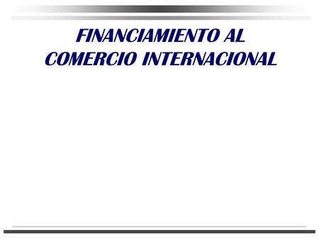FINANCIAMIENTO AL COMERCIO INTERNACIONAL