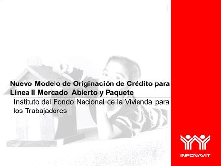 Nuevo Modelo de Originación de Crédito para Línea II Mercado Abierto y Paquete Instituto del Fondo Nacional de la Vivienda para los Trabajadores.