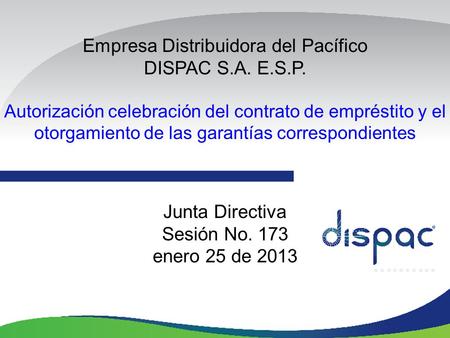 Empresa Distribuidora del Pacífico DISPAC S.A. E.S.P. Autorización celebración del contrato de empréstito y el otorgamiento de las garantías correspondientes.