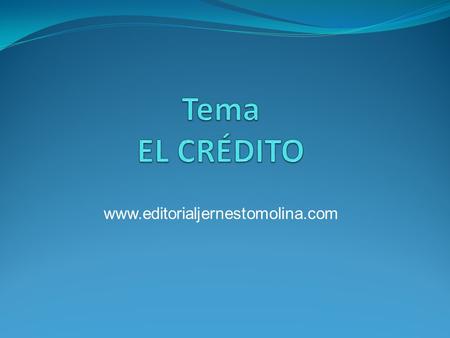 Tema EL CRÉDITO www.editorialjernestomolina.com.