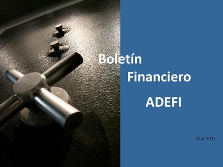 Mar 2011 Boletín Financiero ADEFI. Número de Sucursales y Agencias. Mar 2011 / Mar 2010. Numero de Empleados. Mar 2011 / Mar 2010. En marzo de 2011, el.