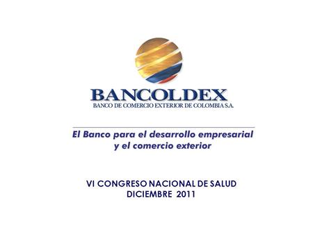 VI CONGRESO NACIONAL DE SALUD DICIEMBRE 2011. Sociedad anónima de economía mixta Vinculado al MCIT* Establecimiento de crédito bancario Intermediario.