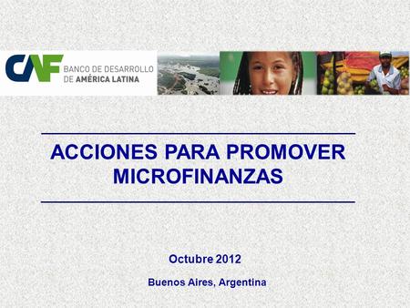ACCIONES PARA PROMOVER MICROFINANZAS Octubre 2012 Buenos Aires, Argentina.