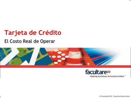 © Facultare 2005. Derechos Reservados Tarjeta de Crédito El Costo Real de Operar.
