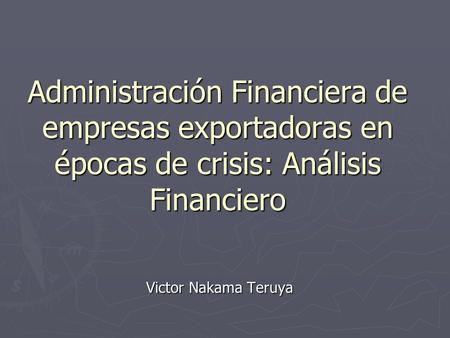 Administración Financiera de empresas exportadoras en épocas de crisis: Análisis Financiero Victor Nakama Teruya.