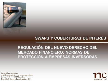Copyright © Navas & Cusí Abogados 2011 Navas & Cusí Abogados -  Balmes, 76 3ª 1ª - 08007 Barcelona SWAPS Y COBERTURAS.
