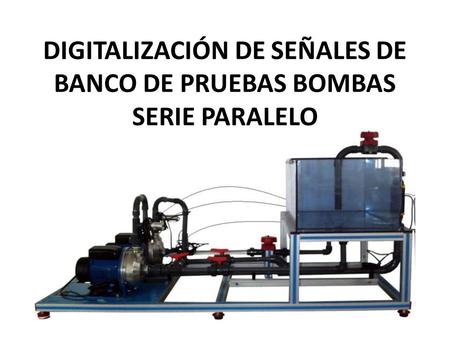 DIGITALIZACIÓN DE SEÑALES DE BANCO DE PRUEBAS BOMBAS SERIE PARALELO