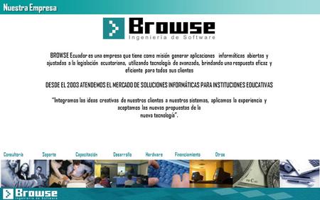 Nuestra Empresa BROWSE Ecuador es una empresa que tiene como misión generar aplicaciones informáticas abiertas y ajustadas a la legislación ecuatoriana,