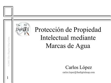 1 ®2002 The Digital Map Ltda. Protección de Propiedad Intelectual mediante Marcas de Agua Carlos López