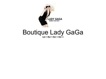 Boutique Lady GaGa (Laura Dyana Garcia Garza)