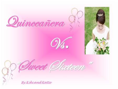Quinceañera Vs. “Sweet Sixteen” By Kiki and Katie.