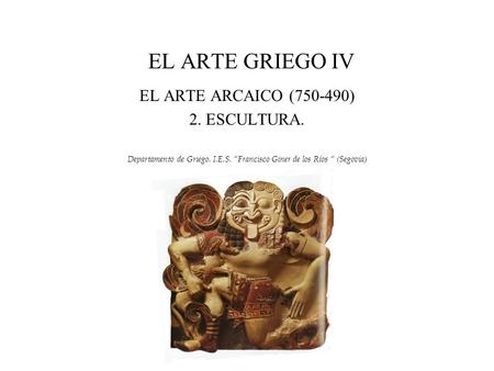 EL ARTE GRIEGO IV EL ARTE ARCAICO ( ) 2. ESCULTURA.