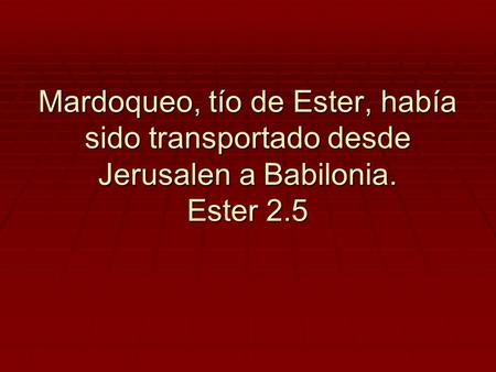 Mardoqueo, había criado a Ester, porque era huérfana. Ester 2.6