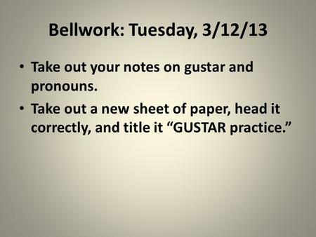 Bellwork: Tuesday, 3/12/13 Take out your notes on gustar and pronouns.