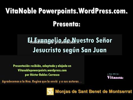 Monjas de Sant Benet de Montserrat Iniciándose la presentación… VitaNoble Powerpoints.WordPress.com. Presenta: Presentación recibida, adaptada y alojada.