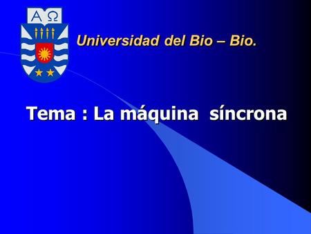 Universidad del Bio – Bio. Tema : La máquina síncrona