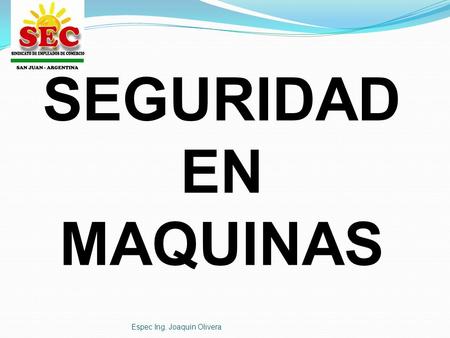 SEGURIDAD EN MAQUINAS Espec Ing. Joaquin Olivera.
