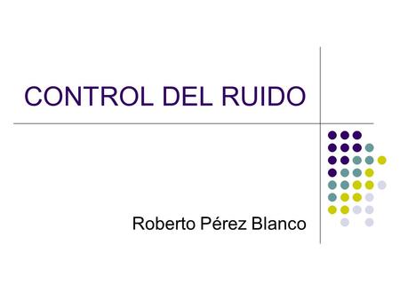 CONTROL DEL RUIDO Roberto Pérez Blanco.