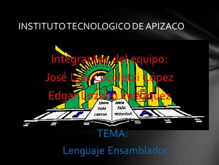 INSTITUTO TECNOLOGICO DE APIZACO Integrantes del equipo: José Luis Cocoletzi López Edgar Lozano Velázquez TEMA: Lenguaje Ensamblador.