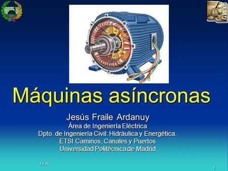 Máquinas asíncronas Jesús Fraile Ardanuy Área de Ingeniería Eléctrica