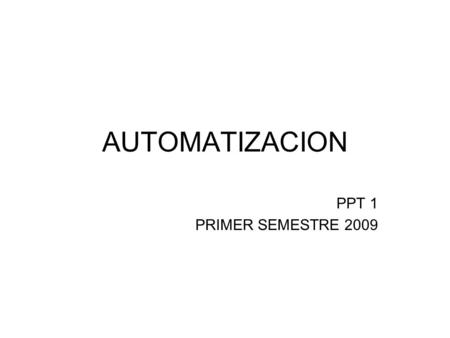 AUTOMATIZACION PPT 1 PRIMER SEMESTRE 2009.