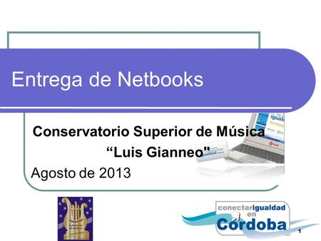 Entrega de Netbooks Conservatorio Superior de Música Luis Gianneo Agosto de 2013 1.