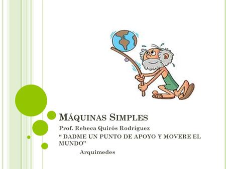 Máquinas Simples Prof. Rebeca Quirós Rodríguez