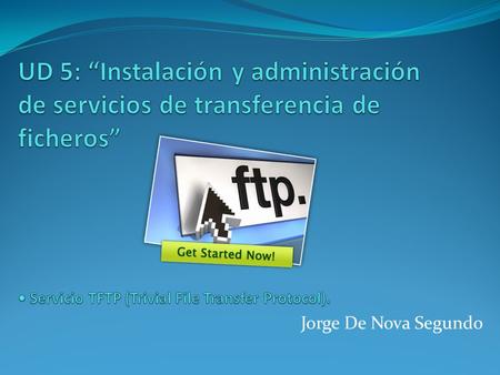 Jorge De Nova Segundo. TFTP son las siglas de Trivial file transfer Protocol (Protocolo de transferencia de archivos trivial). Es un protocolo de transferencia.