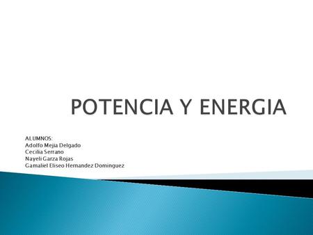 POTENCIA Y ENERGIA ALUMNOS: Adolfo Mejia Delgado Cecilia Serrano