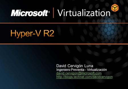 Hyper-V R2 David Cervigón Luna Ingeniero Preventa - Virtualización
