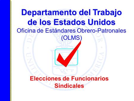 Departamento del Trabajo de los Estados Unidos Departamento del Trabajo de los Estados Unidos Oficina de Estándares Obrero-Patronales (OLMS) Elecciones.