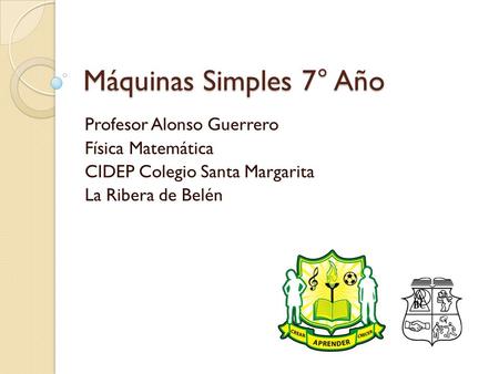 Máquinas Simples 7° Año Profesor Alonso Guerrero Física Matemática